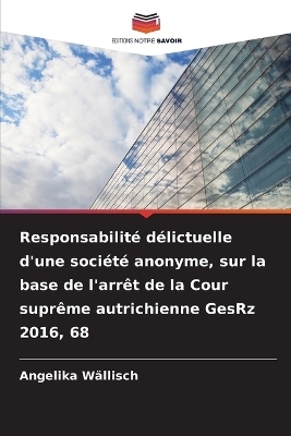 Responsabilit&eacute; d&eacute;lictuelle d'une soci&eacute;t&eacute; anonyme, sur la base de l'arr&ecirc;t de la Cour supr&ecirc;me autrichienne GesRz 2016, 68 - Angelika W&auml;llisch