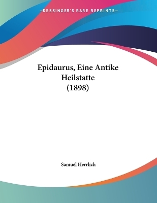 Epidaurus, Eine Antike Heilstatte (1898) - Samuel Herrlich