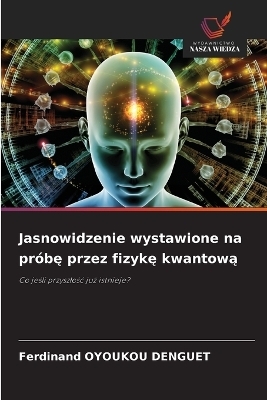 Jasnowidzenie wystawione na pr&oacute;bę przez fizykę kwantową - Ferdinand OYOUKOU DENGUET