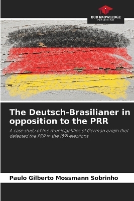 The Deutsch-Brasilianer in opposition to the PRR - Paulo Gilberto Mossmann Sobrinho