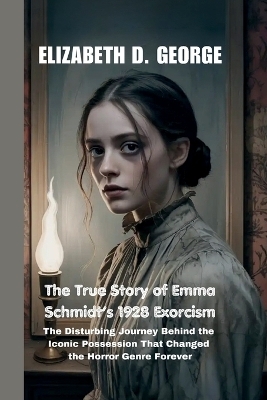 The True Story of Emma Schmidt's 1928 Exorcism - Elizabeth D George