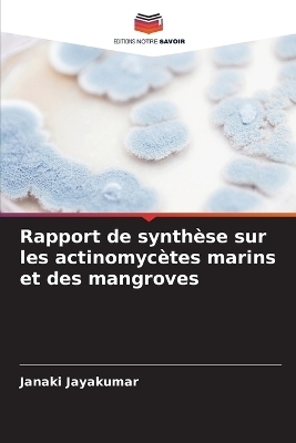 Rapport de synth&egrave;se sur les actinomyc&egrave;tes marins et des mangroves - Janaki Jayakumar