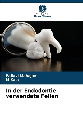 In der Endodontie verwendete Feilen - Pallavi Mahajan, M Kala