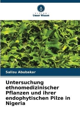 Untersuchung ethnomedizinischer Pflanzen und ihrer endophytischen Pilze in Nigeria - Salisu Abubakar