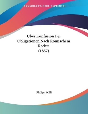Uber Konfusion Bei Obligationen Nach Romischem Rechte (1857) - Philipp Willi