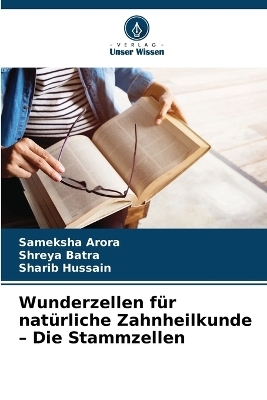 Wunderzellen f&uuml;r nat&uuml;rliche Zahnheilkunde - Die Stammzellen - Sameksha Arora, Shreya Batra, Sharib Hussain