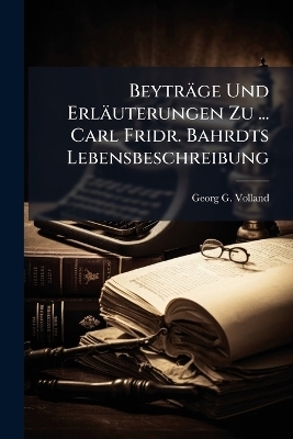 Beyträge Und Erläuterungen Zu ... Carl Fridr. Bahrdts Lebensbeschreibung