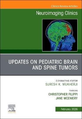 Updates on Pediatric Brain and Spine Tumors, An Issue of Neuroimaging Clinics of North America