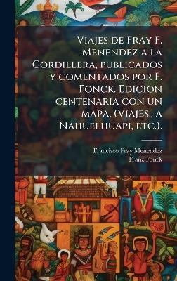 Viajes de Fray F. Menendez a la Cordillera, publicados y comentados por F. Fonck. Edicion centenaria con un mapa. (Viajes., a Nahuelhuapi, etc.). - Francisco Fray Menendez, Franz Fonck