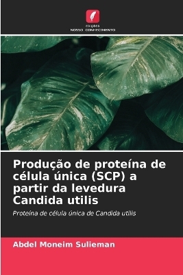Produ&ccedil;&atilde;o de prote&iacute;na de c&eacute;lula &uacute;nica (SCP) a partir da levedura Candida utilis - Abdel Moneim Sulieman