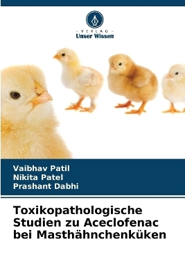 Toxikopathologische Studien zu Aceclofenac bei Masth&auml;hnchenk&uuml;ken - Vaibhav Patil, Nikita Patel, Prashant Dabhi
