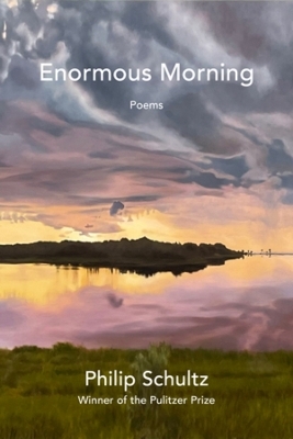 Enormous Morning - Philip Schultz