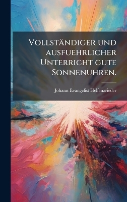 Vollst&auml;ndiger und ausfuehrlicher Unterricht gute Sonnenuhren. - Johann Evangelist Helfenzrieder