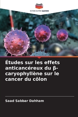 &Eacute;tudes sur les effets anticanc&eacute;reux du &beta;-caryophyll&egrave;ne sur le cancer du c&ocirc;lon - Saad Sabbar Dahham