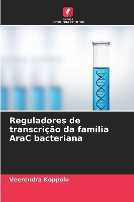 Reguladores de transcri&ccedil;&atilde;o da fam&iacute;lia AraC bacteriana - Veerendra Koppolu