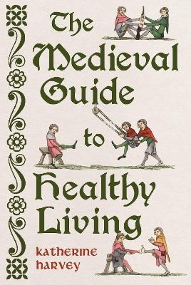 The Medieval Guide to Healthy Living - Katherine Harvey