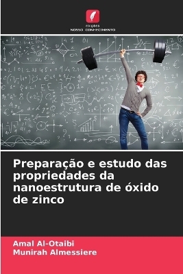 Prepara&ccedil;&atilde;o e estudo das propriedades da nanoestrutura de &oacute;xido de zinco - Amal Al-Otaibi, Munirah Almessiere