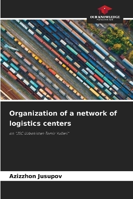 Organization of a network of logistics centers - Azizzhon Jusupov
