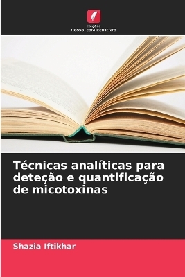 T&eacute;cnicas anal&iacute;ticas para dete&ccedil;&atilde;o e quantifica&ccedil;&atilde;o de micotoxinas - Shazia Iftikhar