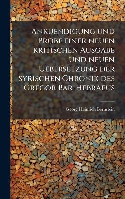 Ankuendigung und Probe einer neuen kritischen Ausgabe und neuen Uebersetzung der syrischen Chronik des Gregor Bar-Hebraeus