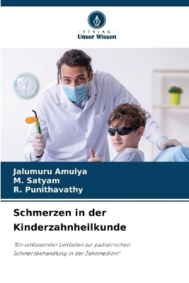 Schmerzen in der Kinderzahnheilkunde - Jalumuru Amulya, M. Satyam, R. Punithavathy
