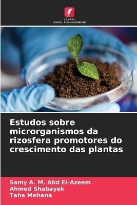Estudos sobre microrganismos da rizosfera promotores do crescimento das plantas - Samy A. M. Abd El-Azeem, Ahmed Shabayek, Taha Mehana