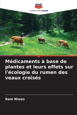 M&eacute;dicaments &agrave; base de plantes et leurs effets sur l'&eacute;cologie du rumen des veaux crois&eacute;s - Ram Niwas