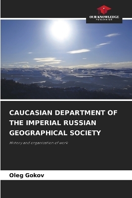 Caucasian Department of the Imperial Russian Geographical Society - Oleg Gokov