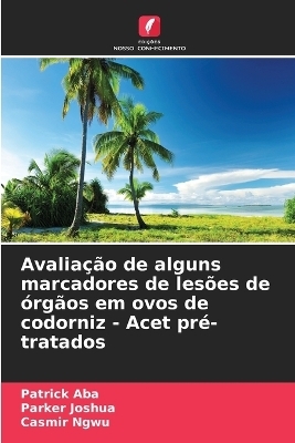 Avalia&ccedil;&atilde;o de alguns marcadores de les&otilde;es de &oacute;rg&atilde;os em ovos de codorniz - Acet pr&eacute;-tratados - Patrick Aba, Parker Joshua, Casmir Ngwu