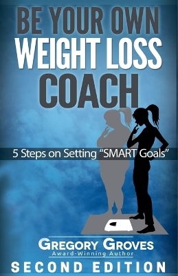 Be Your Own Weight Loss Coach - Gregory Groves