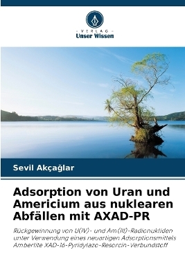 Adsorption von Uran und Americium aus nuklearen Abf&auml;llen mit AXAD-PR - Sevil Ak&ccedil;ağlar