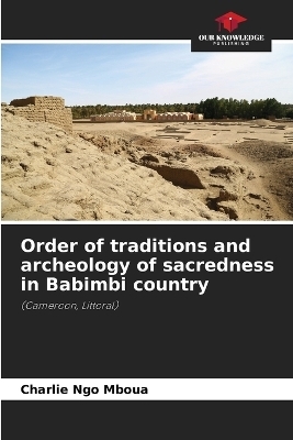 Order of traditions and archeology of sacredness in Babimbi country - Charlie Ngo Mboua