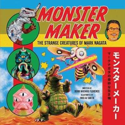 Monster Maker: The Strange Creatures of Mark Nagata - Debbi Michiko Florence