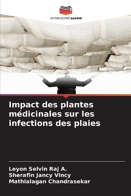 Impact des plantes m&eacute;dicinales sur les infections des plaies - Leyon Selvin Raj a, Sherafin Jancy Vincy, Mathialagan Chandrasekar