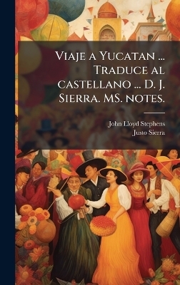 Viaje a Yucatan ... Traduce al castellano ... D. J. Sierra. MS. notes. - John Lloyd Stephens, Justo Sierra