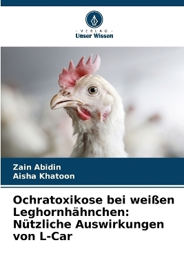 Ochratoxikose bei wei&szlig;en Leghornh&auml;hnchen - Zain Abidin, Aisha Khatoon