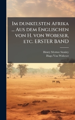 Im dunkelsten Afrika ... Aus dem Englischen von H. von Wobeser, etc. ERSTER BAND - Henry Morton Stanley, Hugo Von Wobeser