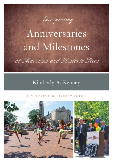 Interpreting Anniversaries and Milestones at Museums and Historic Sites -  Kimberly A. Kenney