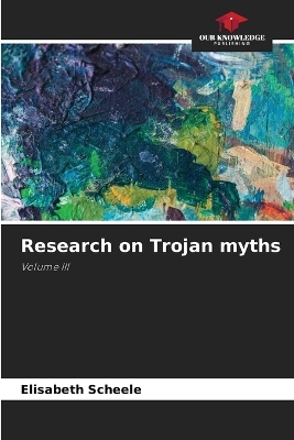 Research on Trojan myths - Elisabeth Scheele