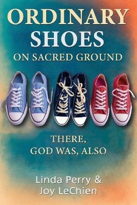 Ordinary Shoes on Sacred Ground - Linda Perry Joy Lechien