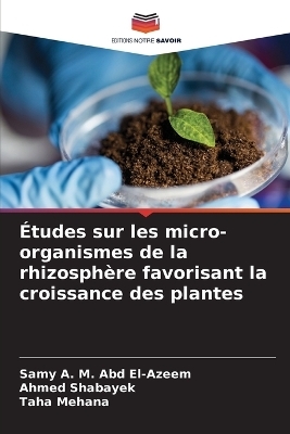 &Eacute;tudes sur les micro-organismes de la rhizosph&egrave;re favorisant la croissance des plantes - Samy A. M. Abd El-Azeem, Ahmed Shabayek, Taha Mehana