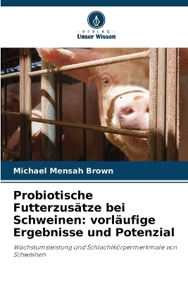 Probiotische Futterzus&auml;tze bei Schweinen - Michael Mensah Brown
