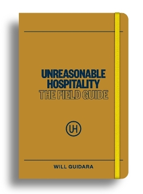 Unreasonable Hospitality: The Field Guide - Will Guidara