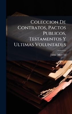 Coleccion De Contratos, Pactos Publicos, Testamentos Y Ultimas Voluntades