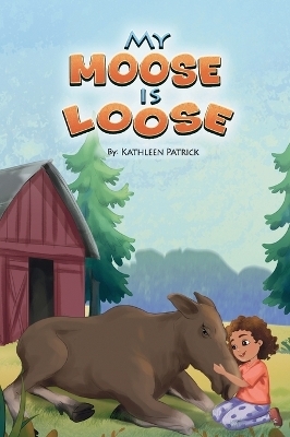 My Moose is Loose - Kathleen Patrick