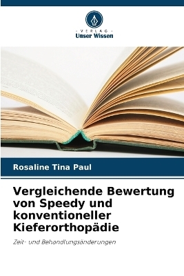 Vergleichende Bewertung von Speedy und konventioneller Kieferorthop&auml;die - Rosaline Tina Paul