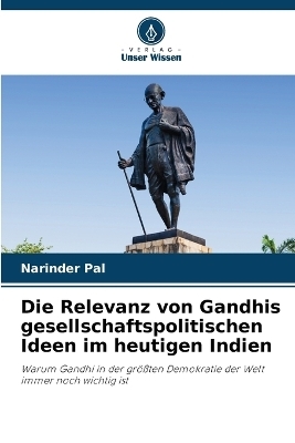 Die Relevanz von Gandhis gesellschaftspolitischen Ideen im heutigen Indien - Narinder Pal