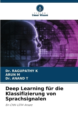 Deep Learning f&uuml;r die Klassifizierung von Sprachsignalen - Dr Ragupathy K, ARUN M, Dr Anand T