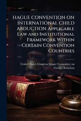 HAGUE CONVENTION ON INTERNATIONAL CHILD ABDUCTION Applicable Law and Institutional Framework Within Certain Convention Countries - 