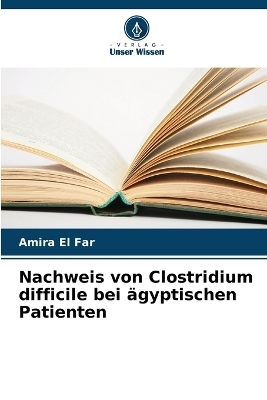 Nachweis von Clostridium difficile bei &auml;gyptischen Patienten - Amira El Far